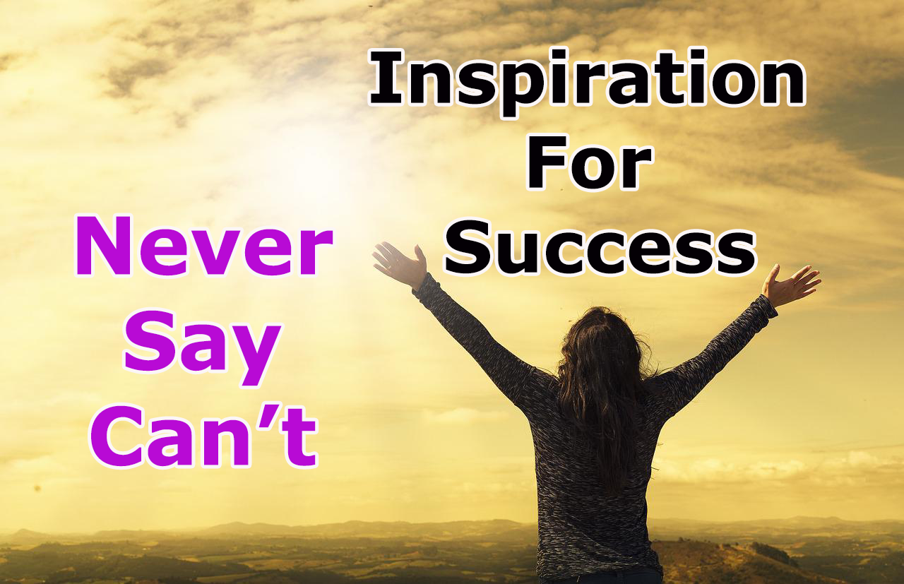 INSPIRATION FOR SUCCESS- Part 3 (Never Say Can’t)