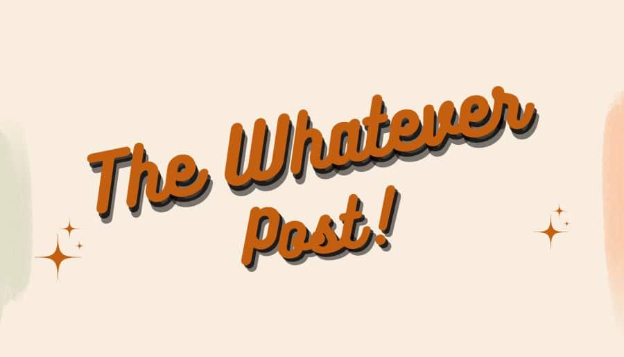 The Whatever Post!