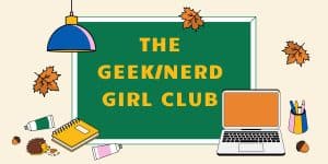 The Geek/Nerd Girl Club!