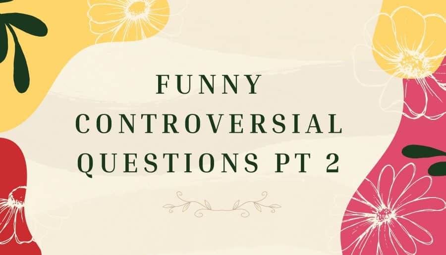 Funny Controversial Questions Pt 2