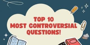 Top 10 Most Controversial Questions!