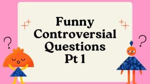 Funny Controversial Questions Pt.1